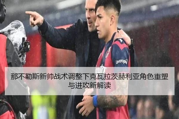 那不勒斯新帅战术调整下克瓦拉茨赫利亚角色重塑与进攻新解读（kaiyun）