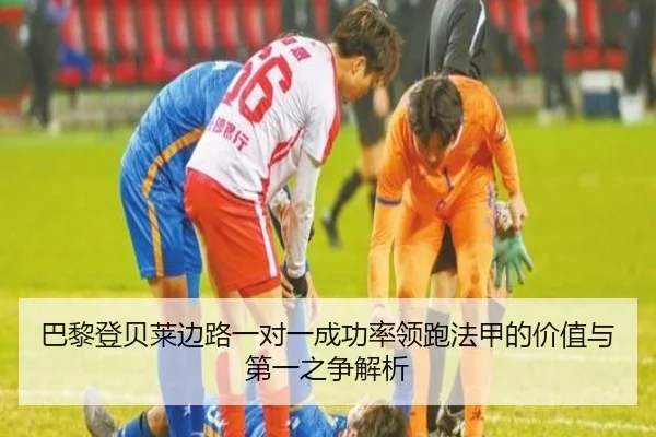 巴黎登贝莱边路一对一成功率领跑法甲的价值与第一之争解析 - kaiyun