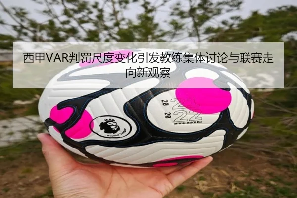 西甲VAR判罚尺度变化引发教练集体讨论与联赛走向新观察（kaiyun）